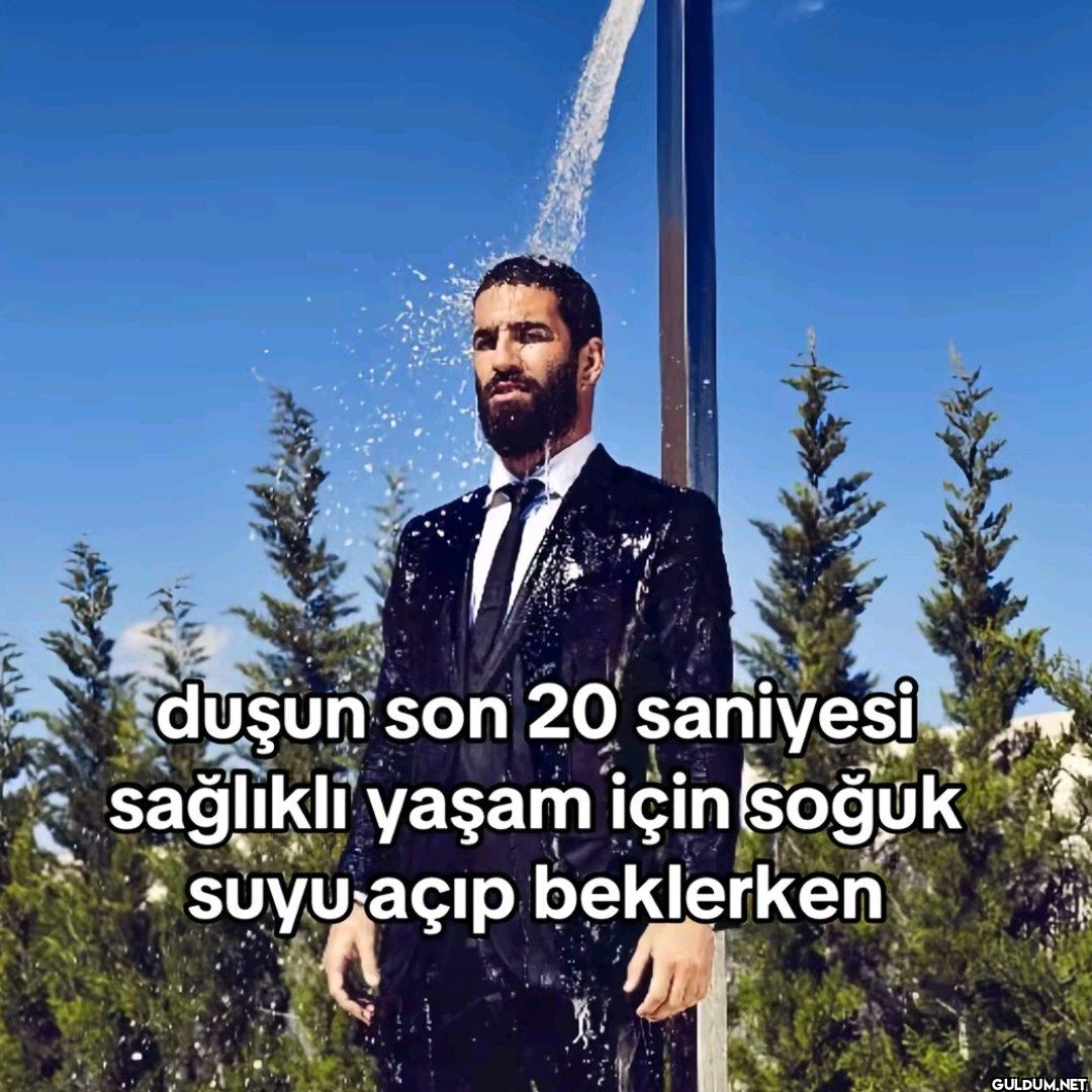 duşun son 20 saniyesi...