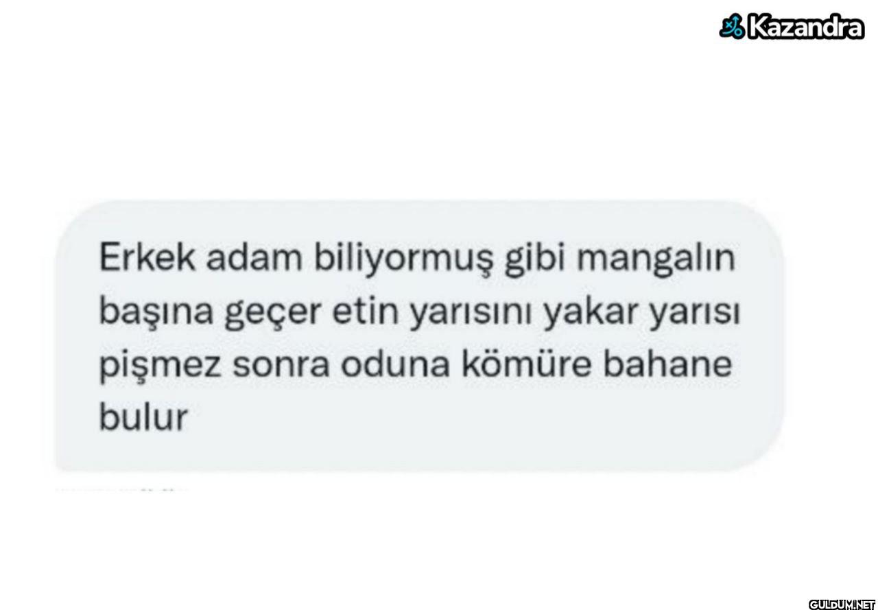 Erkek adam biliyormuş gibi...