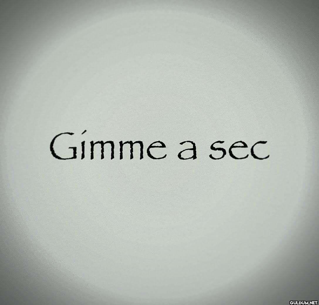 Gimme a sec