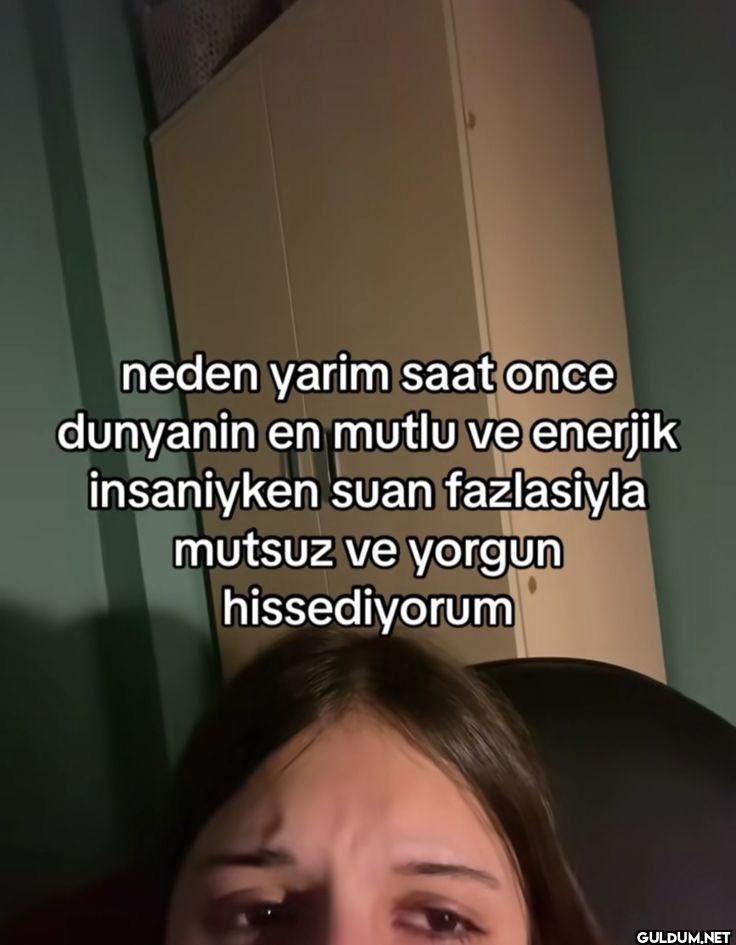 neden yarim saat once...