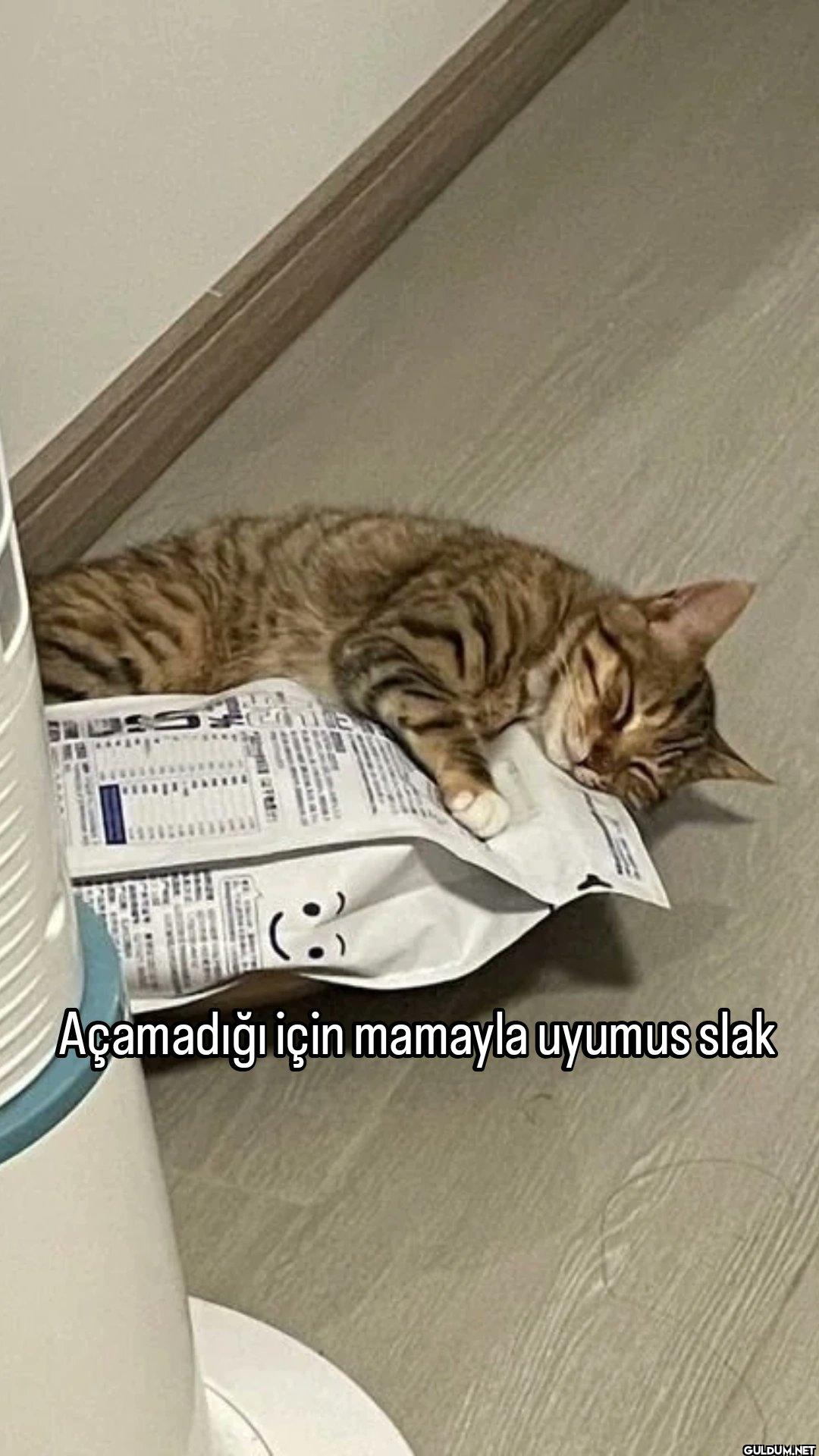 e Açamadığı için mamayla...