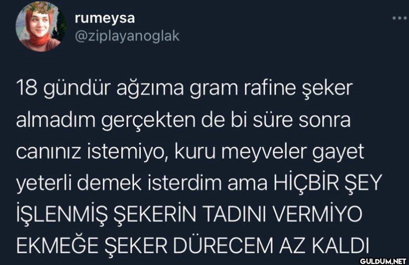 18 gündür ağzıma gram...