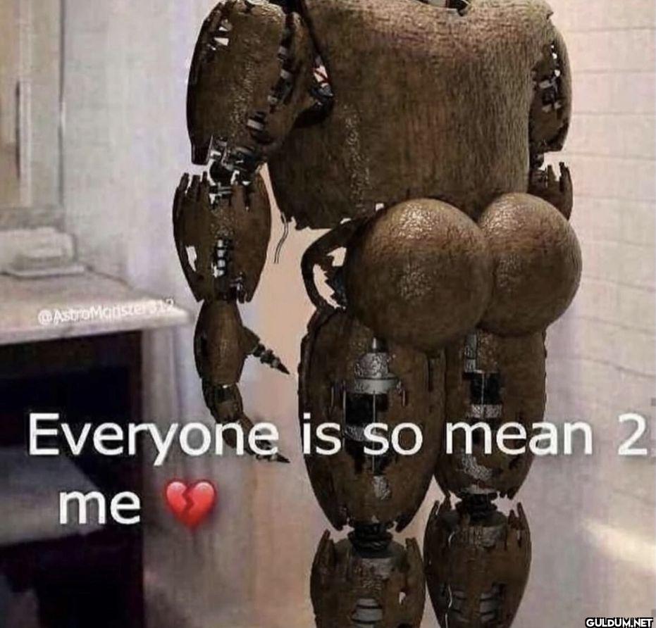 Everyone is so mean 2 me