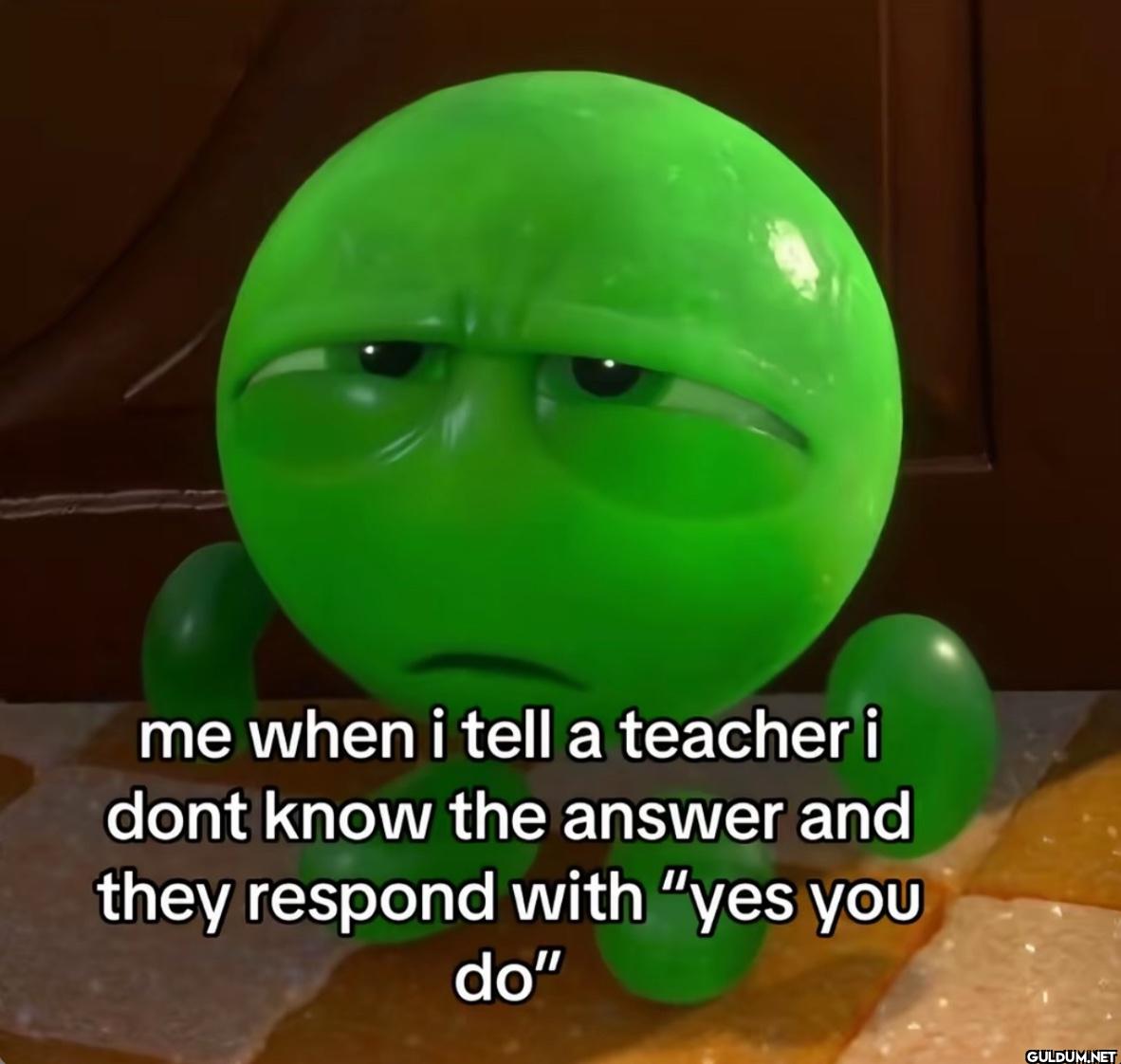 me when i tell a teacher i...