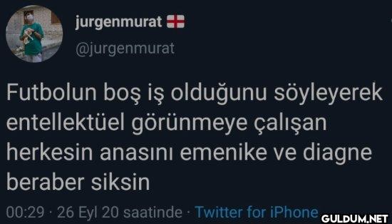 Futbolun boş iş olduğunu...