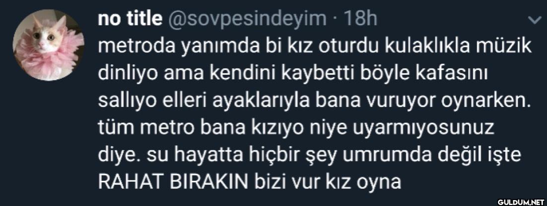 - 18h metroda yanımda bi...
