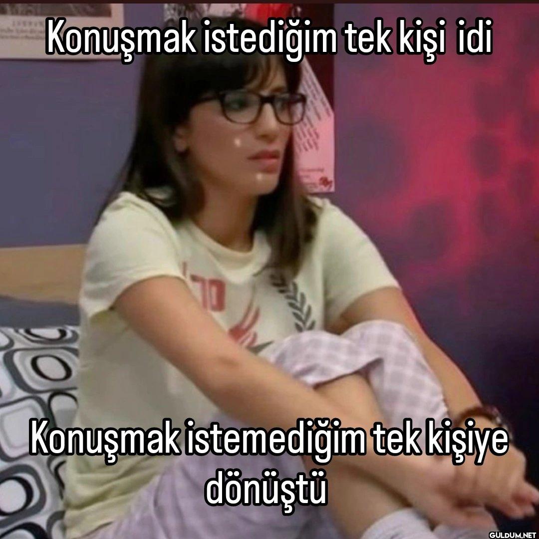 Konuşmak istediğim tek...