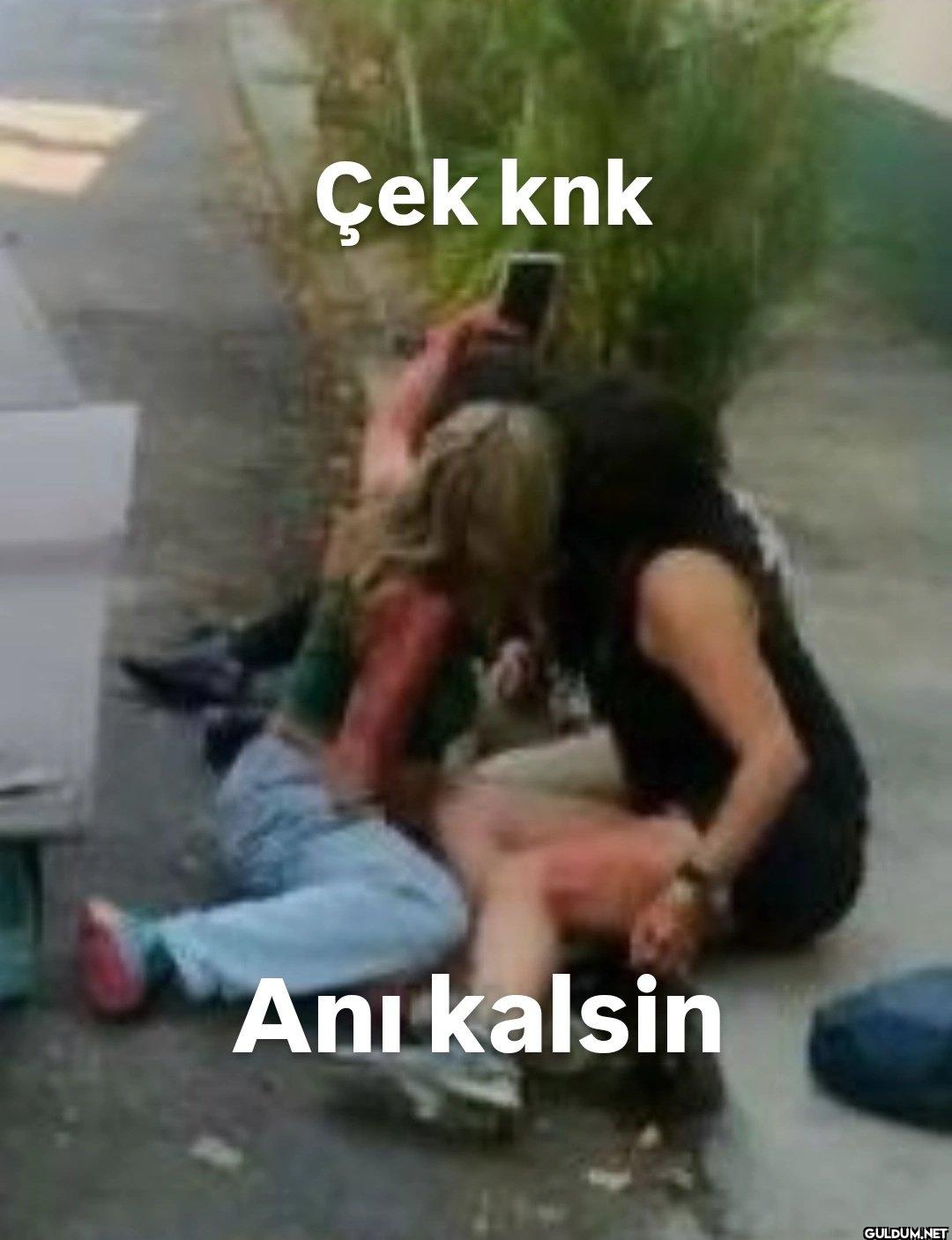 Çek knk Ani kalsin