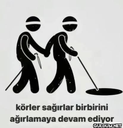 körler sağırlar birbirini...