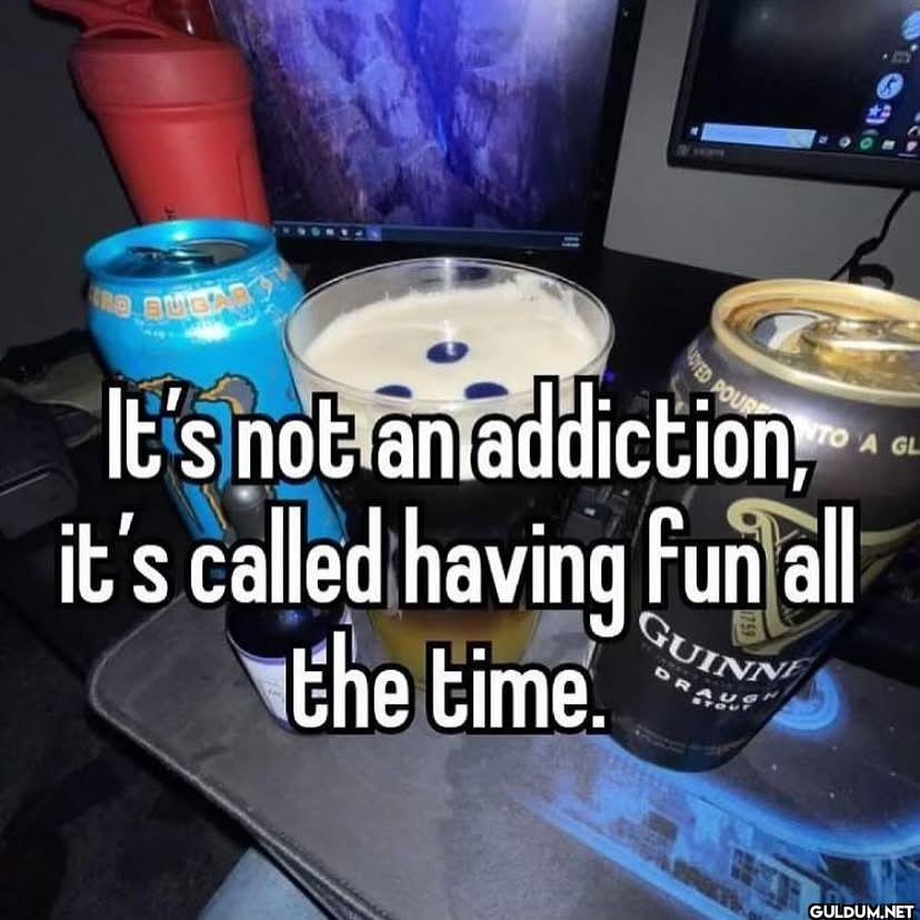 It's not an addiction,...