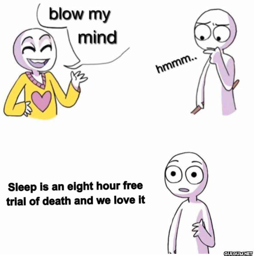 blow my mind hmmm.. Sleep...
