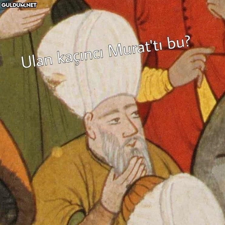 Ulan kaçıncı Murat'tı bu?
