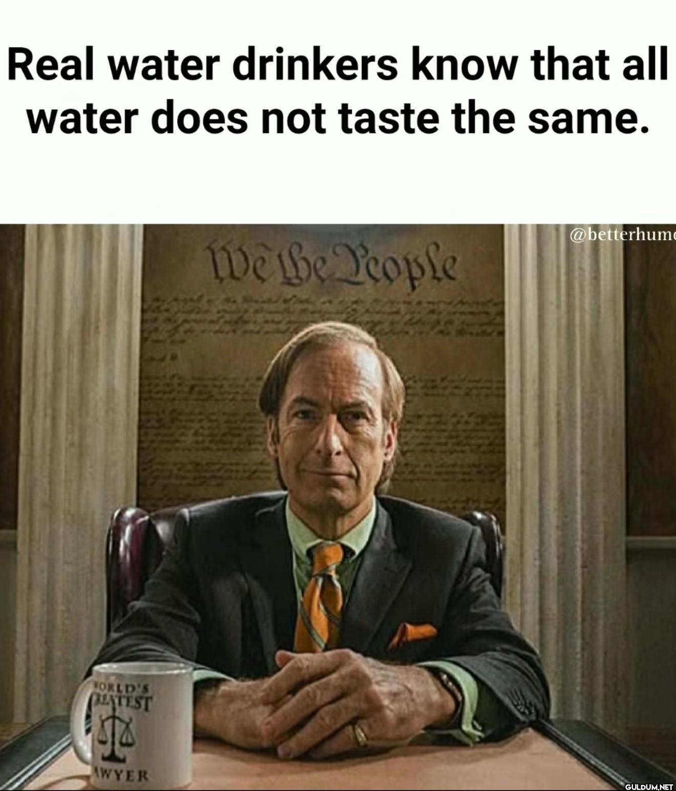 Real water drinkers know...
