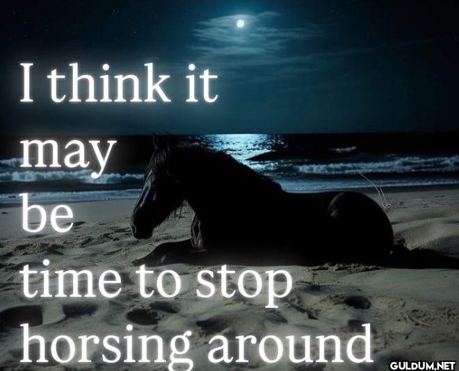 I think it may be time to...