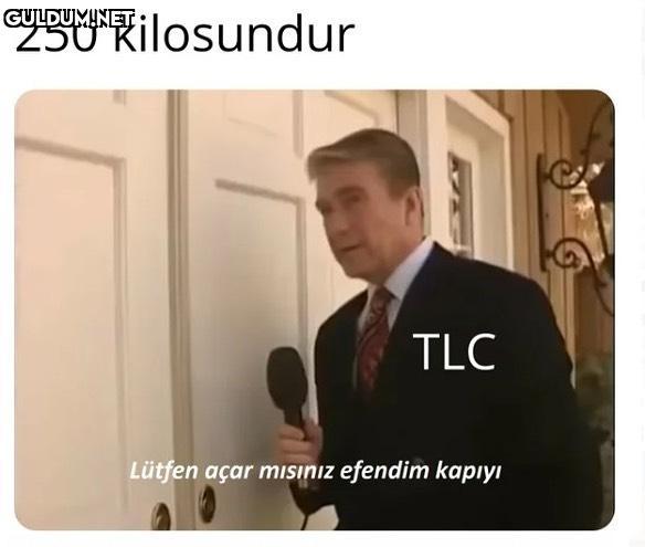250 kilosundur TLC Lütfen...