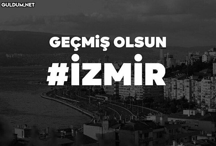 GEÇMİŞ OLSUN #İZMİR   Kaynak