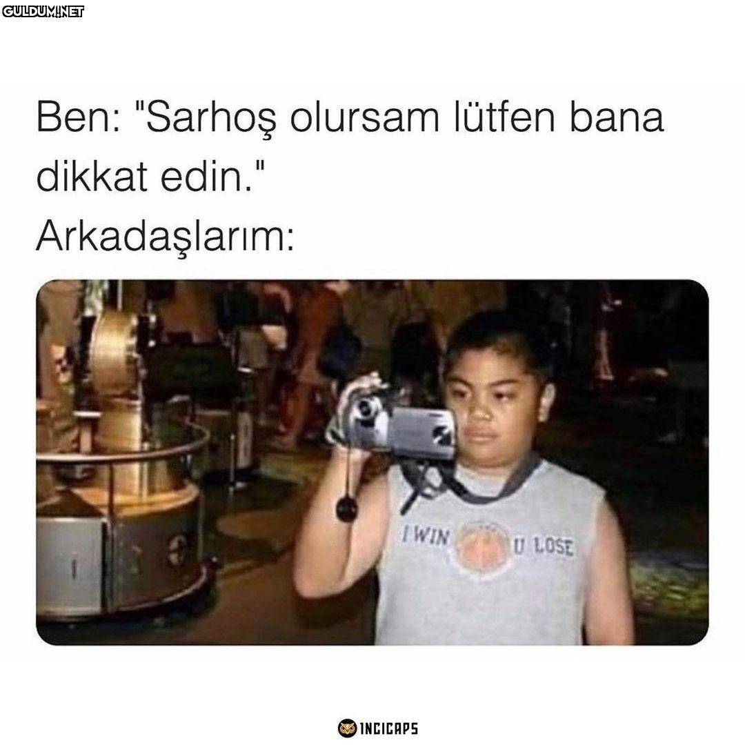 Ben: “Sarhoş olursam...