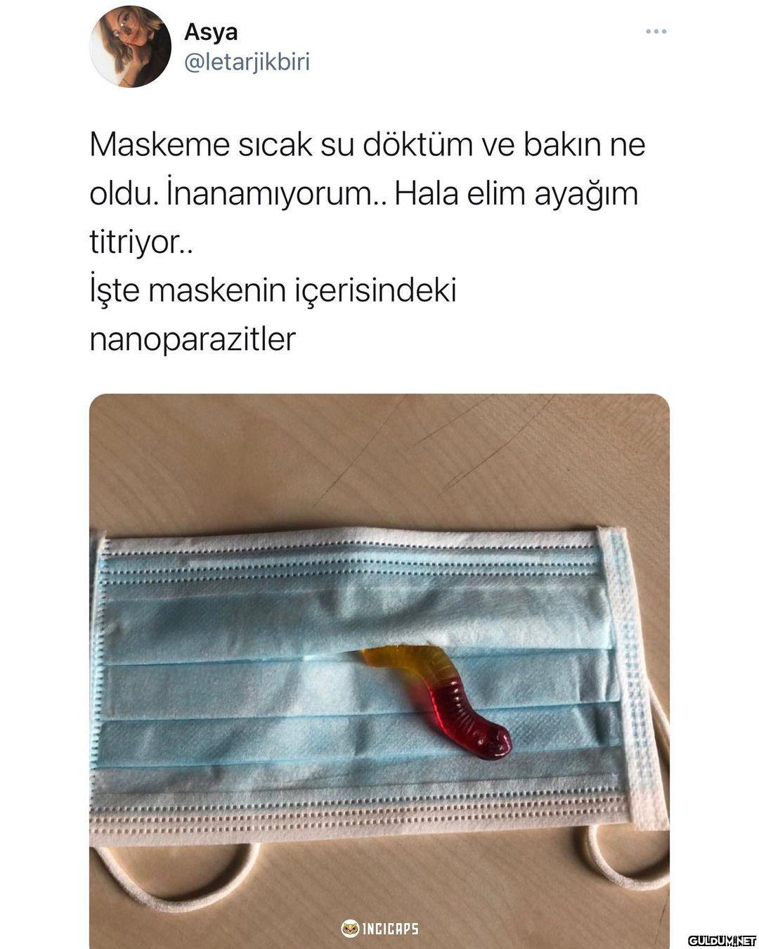 Maskeme sicak su döktüm ve...