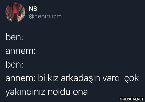 NS @nehirilizm ben: annem:...