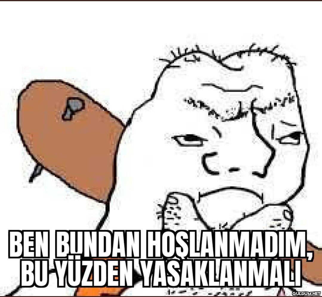 BEN BUNDAN HOŞLANMADIM BU...