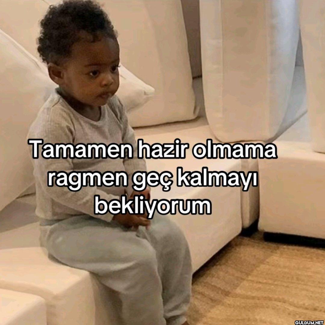 Tamamen hazir olmama...