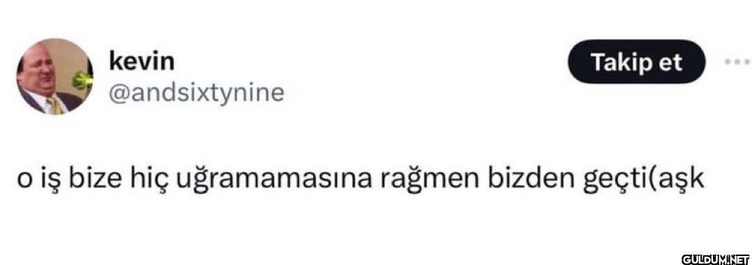 o iş bize hiç uğramamasına...