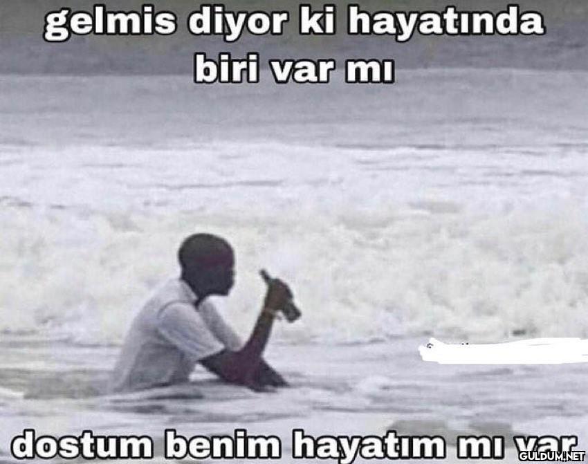 gelmis diyor ki hayatında...
