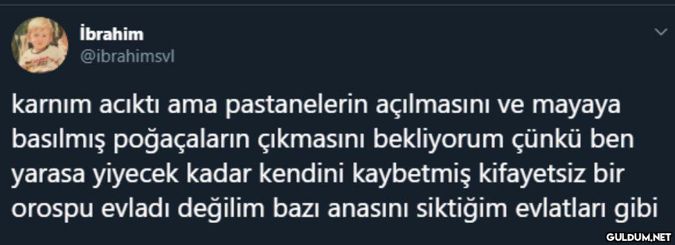 İbrahim @ibrahimsvl karnım...