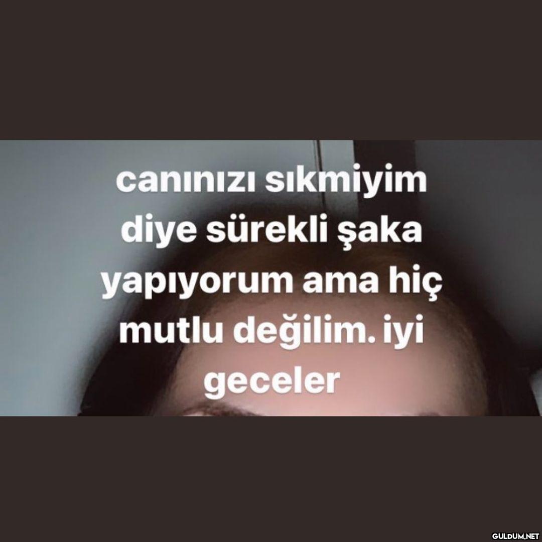 canınızı sıkmiyim diye...