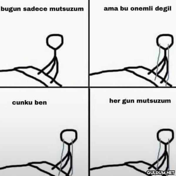bugun sadece mutsuzum ama...