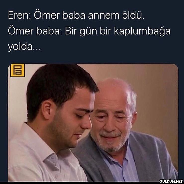 " Eren: Ömer baba annem...