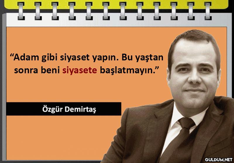 "   "Adam gibi siyaset...