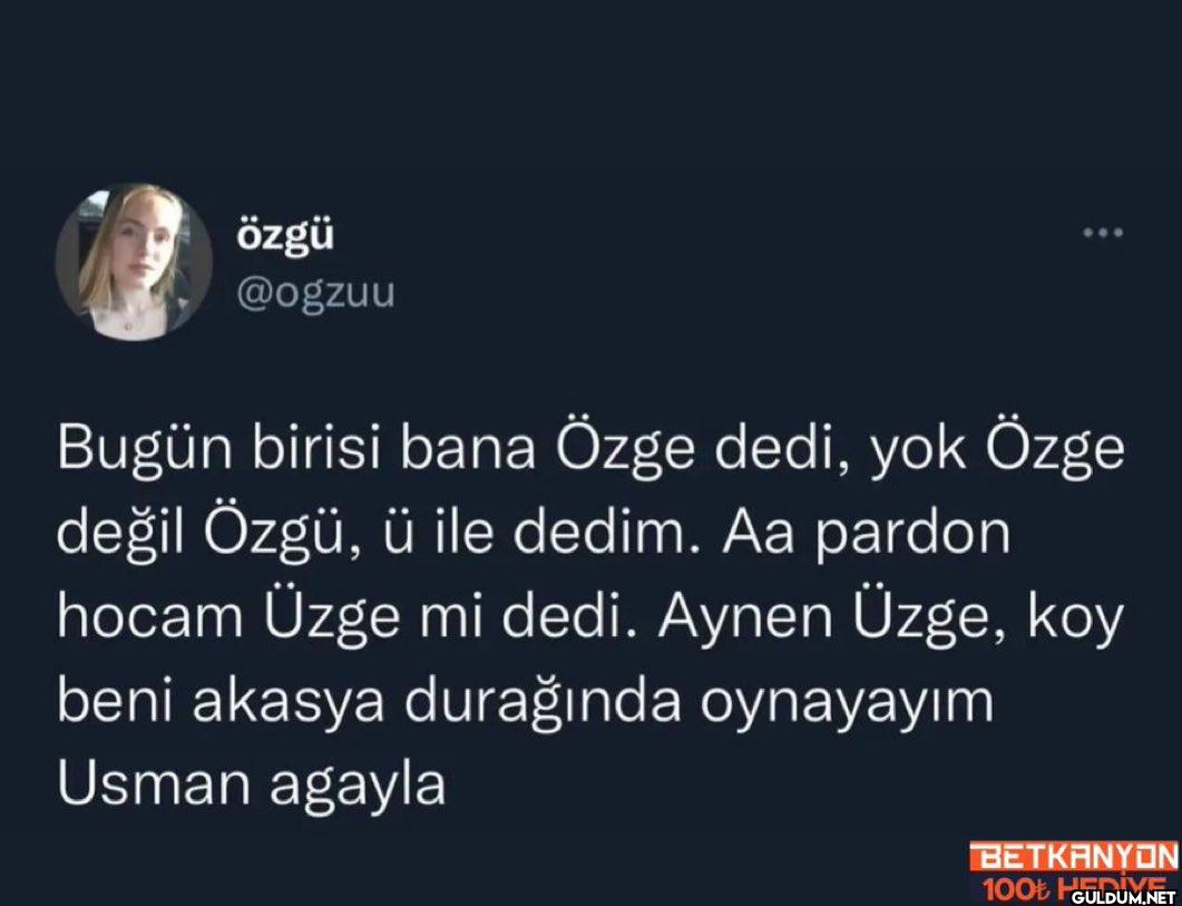 Bugün birisi bana Özge...