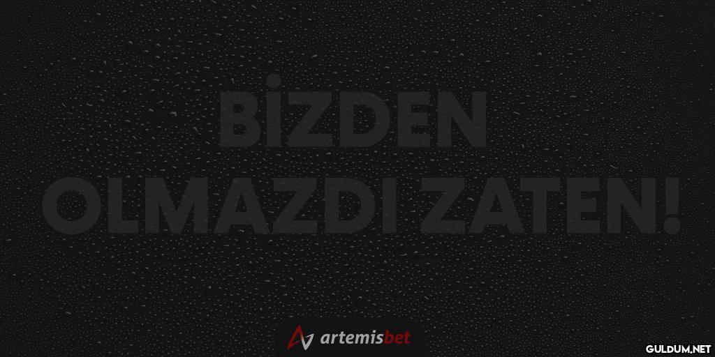 BİZDEN OLMAZDI ZATEN!...