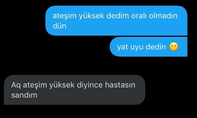 ateşim yüksek dedim oralı...