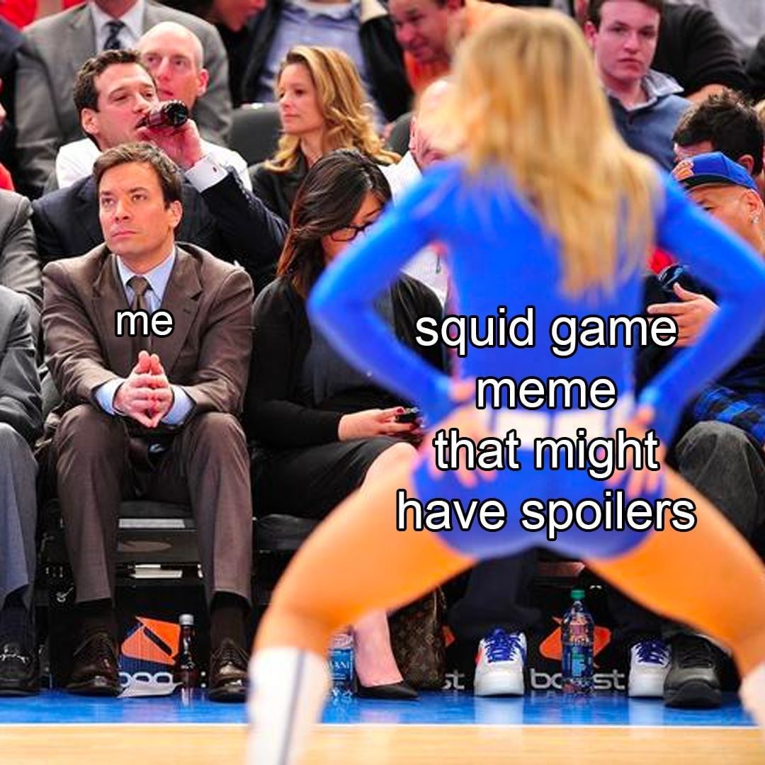 When you don't watch Squid...