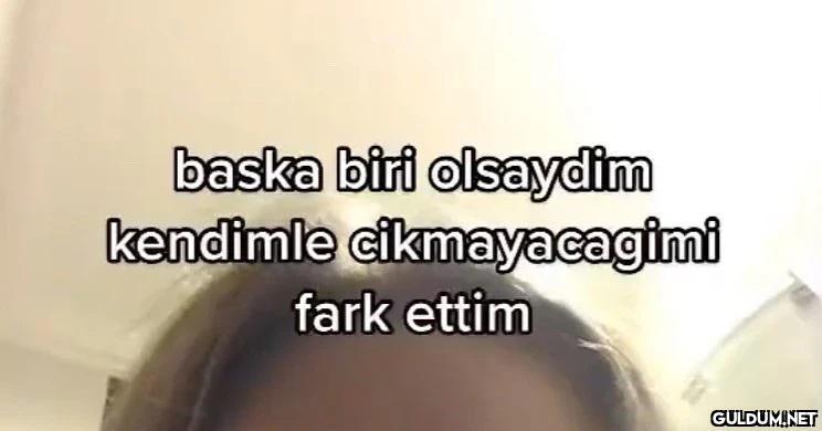 baska biri olsaydim...