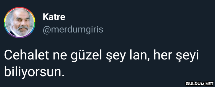 Katre @merdumgiris Cehalet...