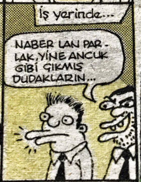 - Naber lan parlak,yine...