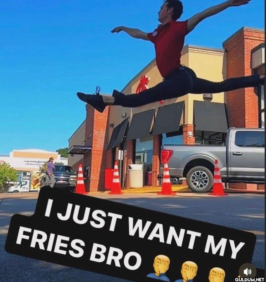 I JUST WANT MY FRIES BRO ון