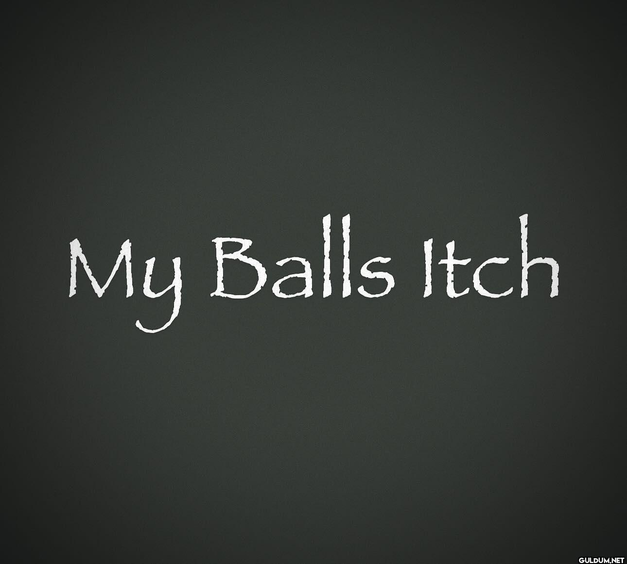 My Balls Itch