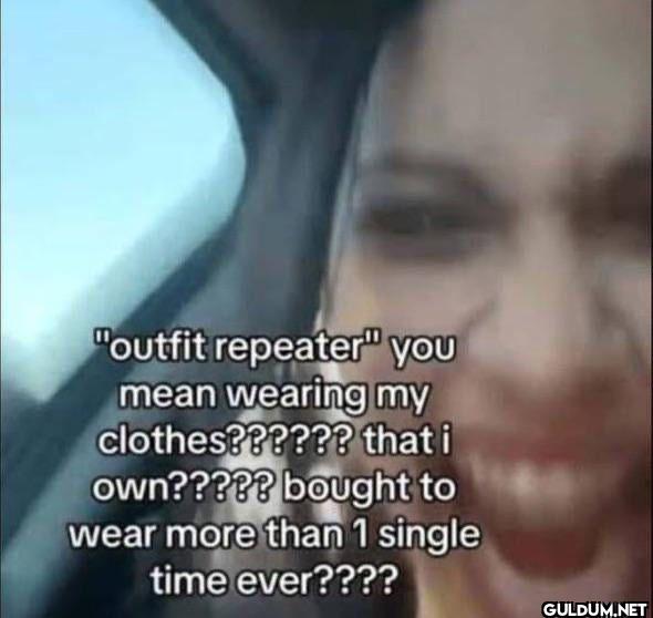 "outfit repeater" you mean...