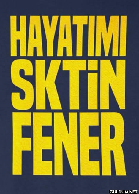 HAYATIMI SKTİN FENER