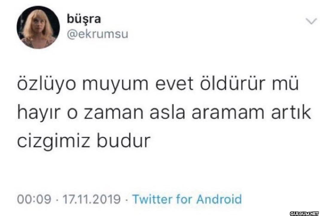 özlüyo muyum evet öldürür...