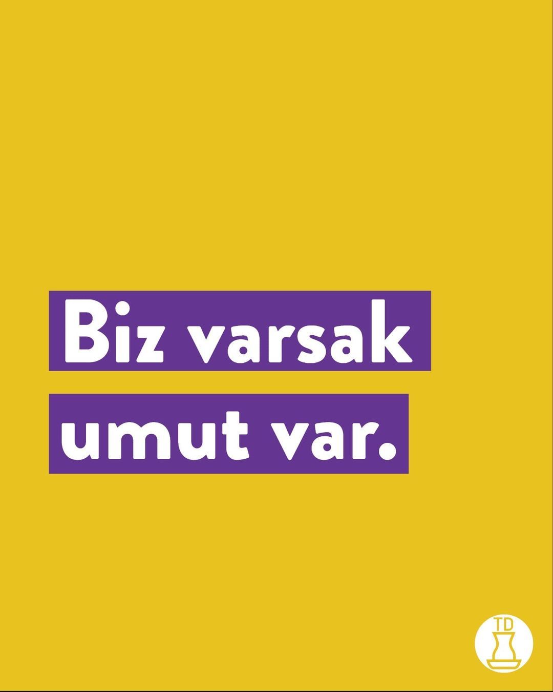 Biz varsak hala umut var....