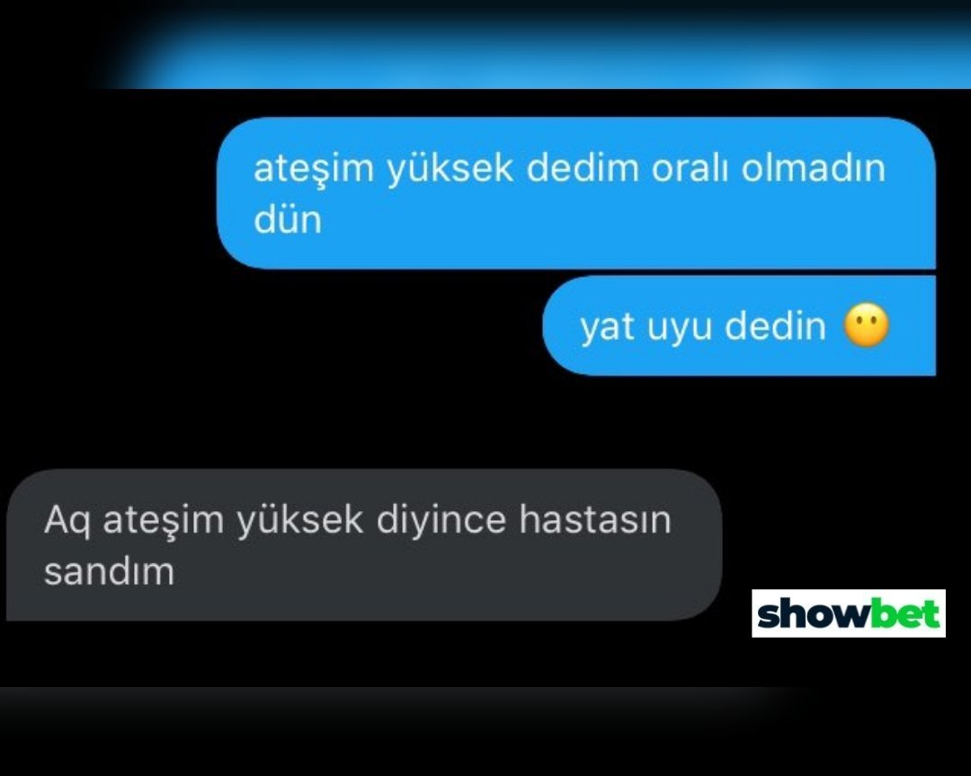 ateşim yüksek dedim oralı...
