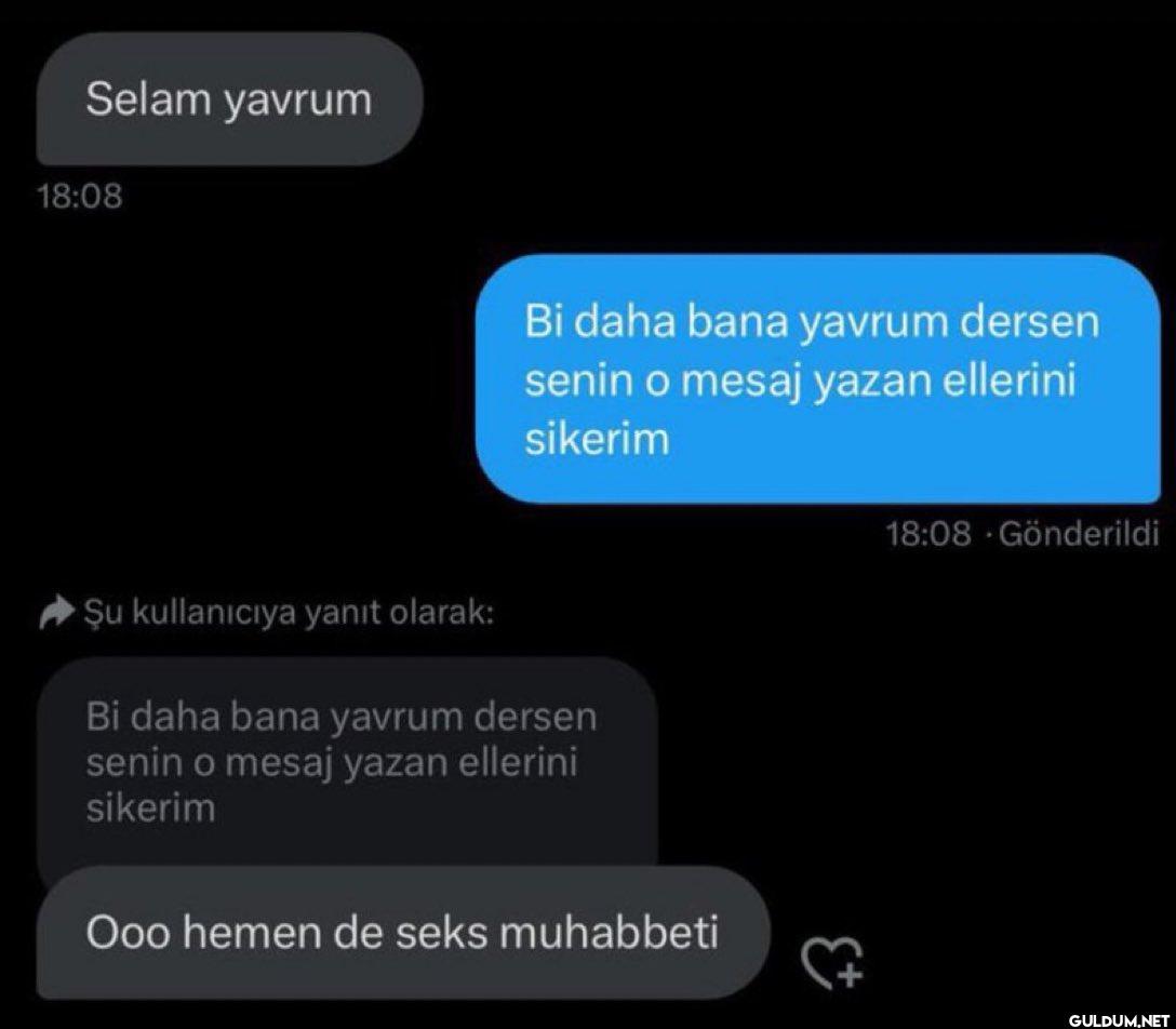 Selam yavrum 18:08 Bi daha...