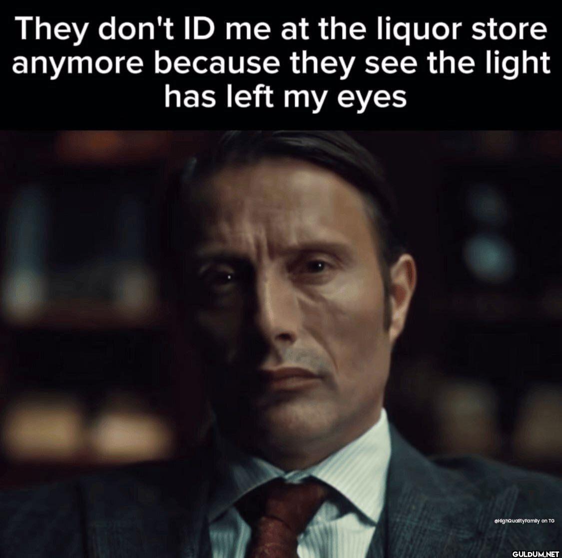 They don't ID me at the...