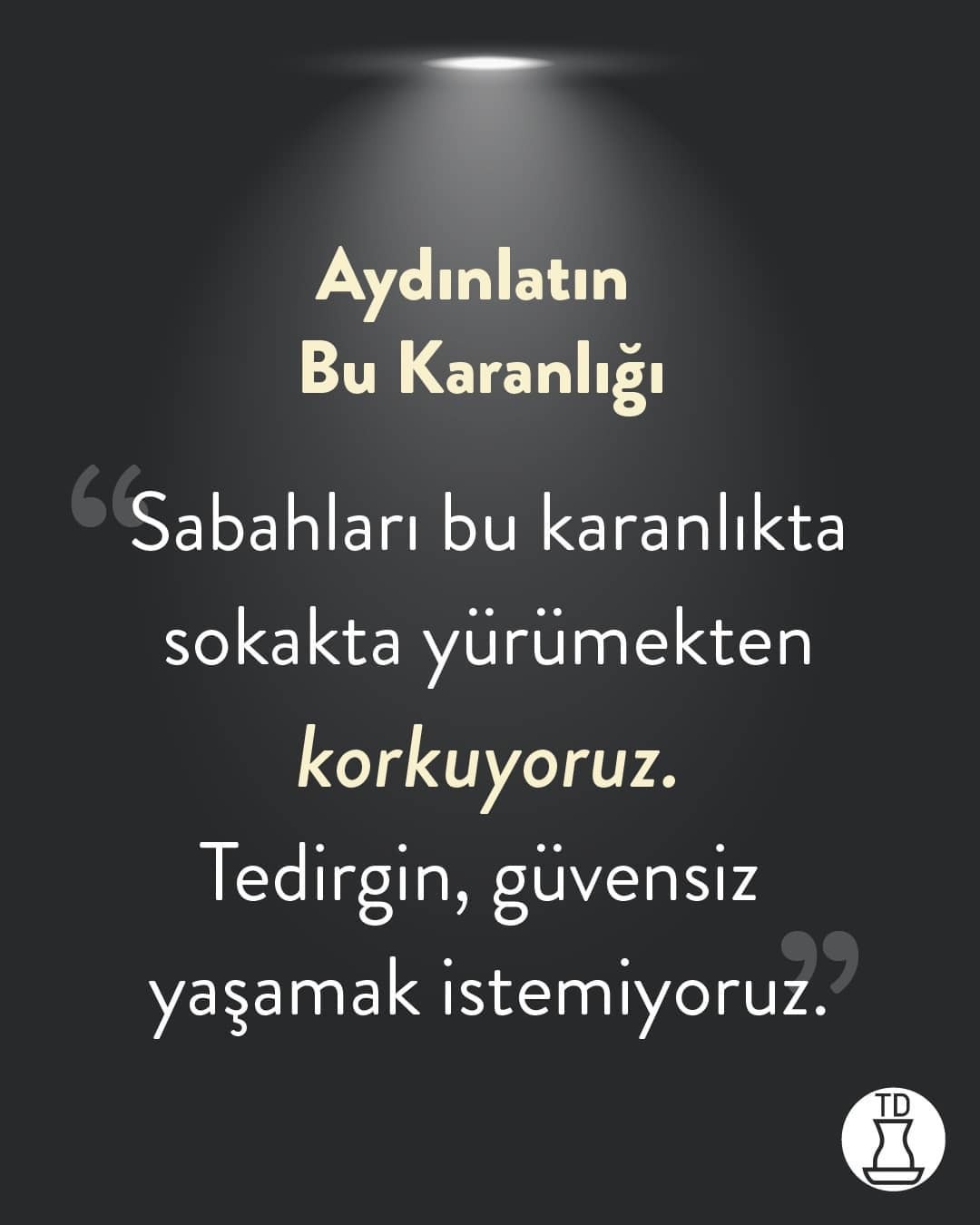 Aydınlatın bu karanlığı!...