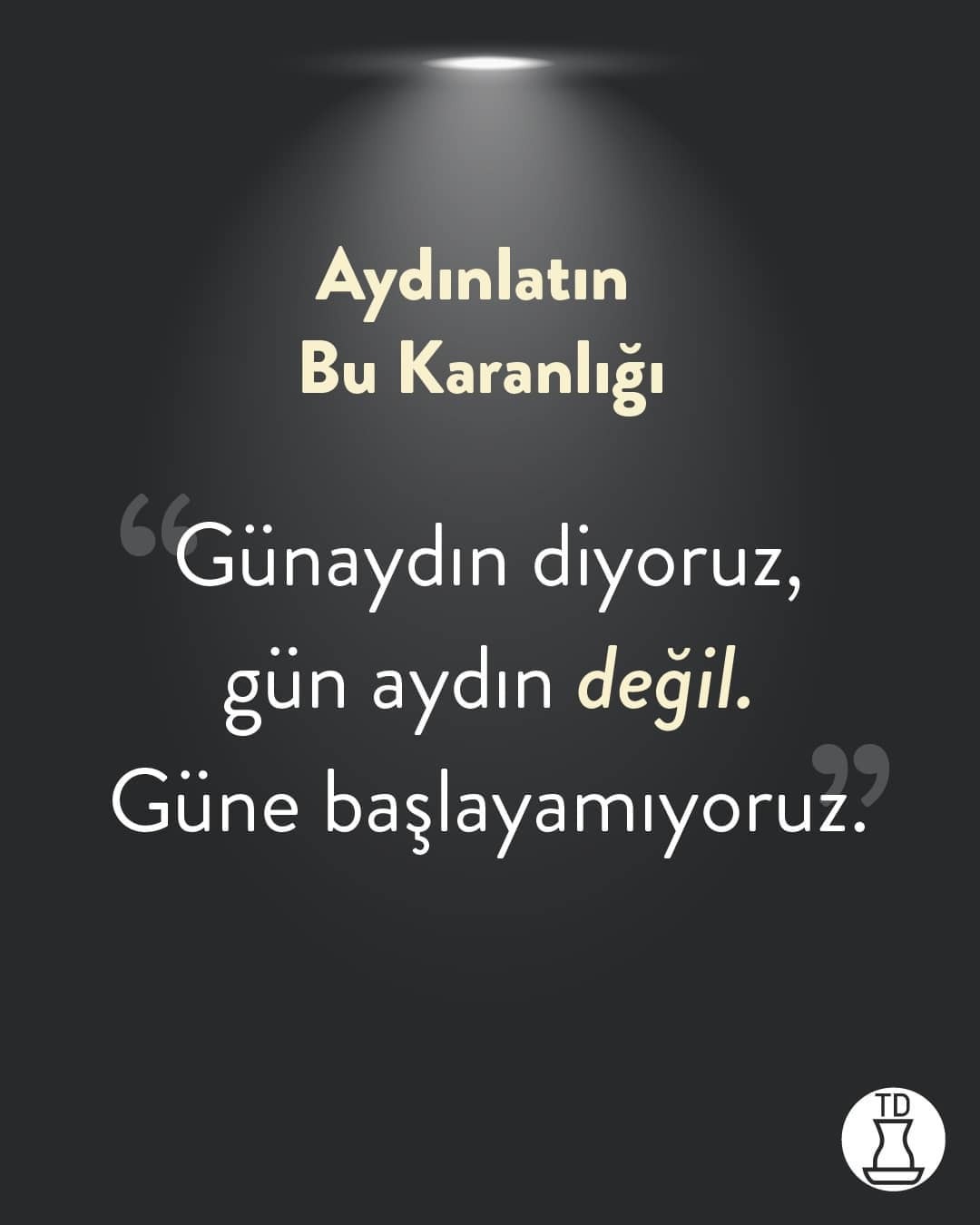 Aydınlatın bu karanlığı!...